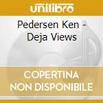 Pedersen Ken - Deja Views cd musicale di Pedersen Ken