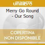 Merry Go Round - Our Song cd musicale di Merry Go Round