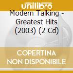 Modern Talking - Greatest Hits (2003) (2 Cd) cd musicale di Modern Talking