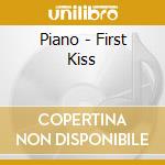 Piano - First Kiss cd musicale di Piano