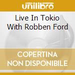 Live In Tokio With Robben Ford cd musicale di CARLTON LARRY