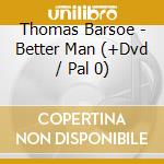 Thomas Barsoe - Better Man (+Dvd / Pal 0) cd