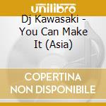 Dj Kawasaki - You Can Make It (Asia) cd