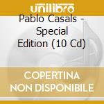Pablo Casals - Special Edition (10 Cd) cd