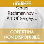 Sergej Rachmaninov - Art Of Sergey Sergej Rachmaninov cd musicale di Sergej Rachmaninov