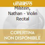 Milstein, Nathan - Violin Recital cd musicale di Milstein, Nathan