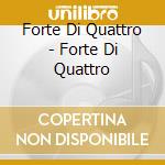 Forte Di Quattro - Forte Di Quattro cd