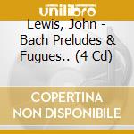 Lewis, John - Bach Preludes & Fugues.. (4 Cd) cd