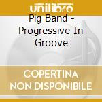 Pig Band - Progressive In Groove cd musicale di Pig Band