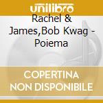 Rachel & James,Bob Kwag - Poiema cd musicale di Rachel & James,Bob Kwag