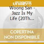 Woong San - Jazz Is My Life (20Th Anniversary) cd musicale di Woong San