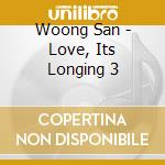 Woong San - Love, Its Longing 3 cd musicale