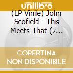 (LP Vinile) John Scofield - This Meets That (2 Lp) lp vinile di John Scofield