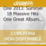 One 2013: Summer 18 Massive Hits One Great Album - One 2013: Summer 18 Massive Hits One Great Album cd musicale di One 2013: Summer 18 Massive Hits One Great Album