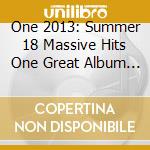 One 2013: Summer 18 Massive Hits One Great Album - One 2013: Summer 18 Massive Hits One Great Album cd