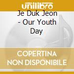 Je Duk Jeon - Our Youth Day cd