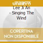 Lee Ji An - Singing The Wind cd musicale di Lee Ji An
