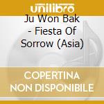 Ju Won Bak - Fiesta Of Sorrow (Asia) cd