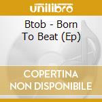 Btob - Born To Beat (Ep) cd