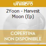 2Yoon - Harvest Moon (Ep) cd