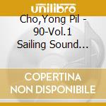 Cho,Yong Pil - 90-Vol.1 Sailing Sound (Vol.12) cd musicale di Cho,Yong Pil