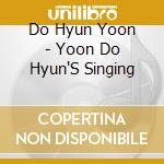 Do Hyun Yoon - Yoon Do Hyun'S Singing cd musicale di Do Hyun Yoon