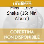Minx - Love Shake (1St Mini Album) cd