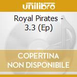 Royal Pirates - 3.3 (Ep) cd musicale di Royal Pirates