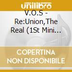 V.O.S - Re:Union,The Real (1St Mini Album) cd musicale di V.O.S