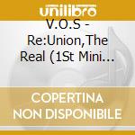 V.O.S - Re:Union,The Real (1St Mini Album) cd