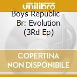 Boys Republic - Br: Evolution (3Rd Ep) cd musicale di Boys Republic