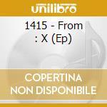 1415 - From : X (Ep) cd musicale di 1415