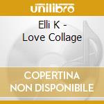 Elli K - Love Collage cd
