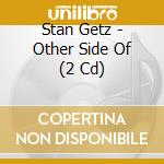 Stan Getz - Other Side Of (2 Cd) cd