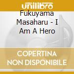 Fukuyama Masaharu - I Am A Hero cd musicale di Fukuyama Masaharu
