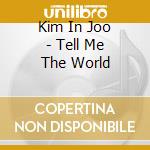 Kim In Joo - Tell Me The World cd musicale di Kim In Joo