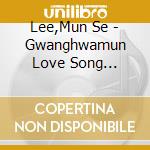 Lee,Mun Se - Gwanghwamun Love Song Original cd musicale di Lee,Mun Se