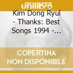 Kim Dong Ryul - Thanks: Best Songs 1994 - 2004 cd musicale di Kim Dong Ryul