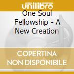 One Soul Fellowship - A New Creation cd