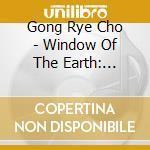 Gong Rye Cho - Window Of The Earth: Remastered-Reissued cd