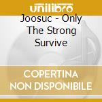 Joosuc - Only The Strong Survive cd