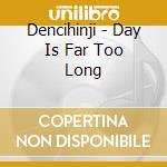 Dencihinji - Day Is Far Too Long cd