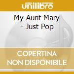 My Aunt Mary - Just Pop cd