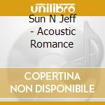 Sun N Jeff - Acoustic Romance cd musicale di Sun N Jeff