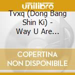 Tvxq (Dong Bang Shin Ki) - Way U Are (Single) cd