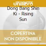 Dong Bang Shin Ki - Rising Sun cd musicale di Dong Bang Shin Ki