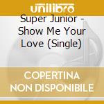Super Junior - Show Me Your Love (Single) cd