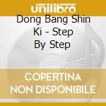Dong Bang Shin Ki - Step By Step cd musicale di Dong Bang Shin Ki