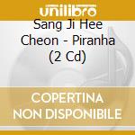 Sang Ji Hee Cheon - Piranha (2 Cd) cd