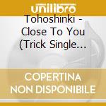 Tohoshinki - Close To You (Trick Single Vol.4 Yunho) cd musicale di Tohoshinki